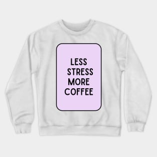 Less Stress More Coffee - Coffee Quotes Crewneck Sweatshirt